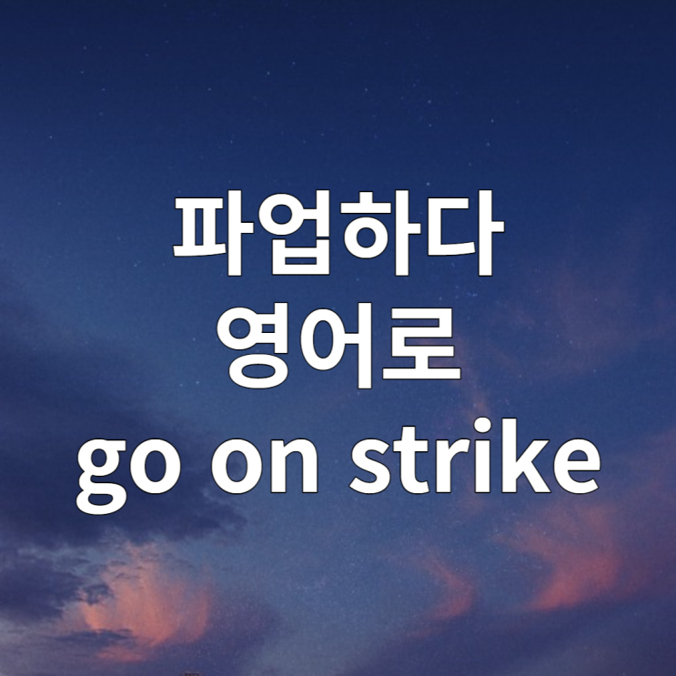 파업, 파업하다 영어로 (go on strike)