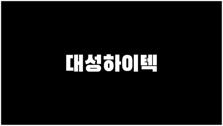 대성하이텍 주가 2차전지관련주 수소관련주 방산관련주 기업설명과 사업계획
