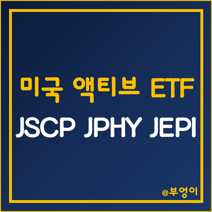 미국 JP모건 액티브 ETF 추천 - JSCP,  JPHY, JEPI 주가 (월배당 및 고배당 관련주)