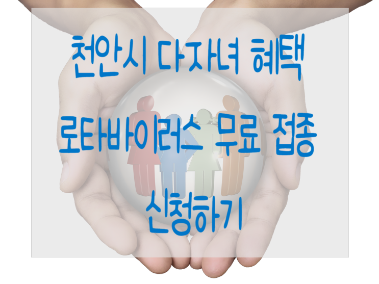 천안시 출산 혜택 다자녀 로타바이러스 무료로 접종 받기. 추가 포스팅!!! 신청방법,접종 가능 병원과 가능 일자까지