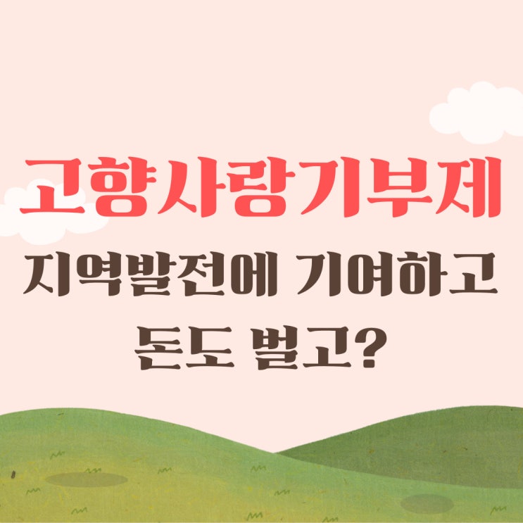 23년 1월 1일 시행되는 '고향사랑기부제'로 지역발전에 기여하고 돈도 벌고?