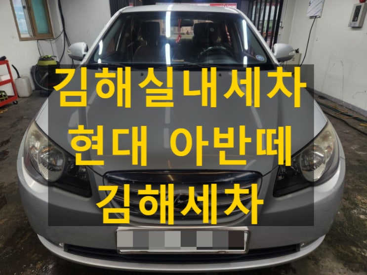  김해실내세차 현대아반떼hd 김해세차 오래된오염물 제거