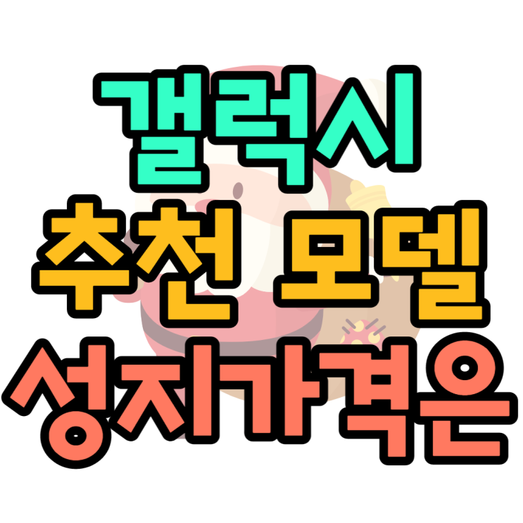 갤럭시 휴대폰 추천 모델, 성지에서 가격 찾아보기 갤럭시 휴대폰 추천 모델, 성지에서 가격 찾아보기