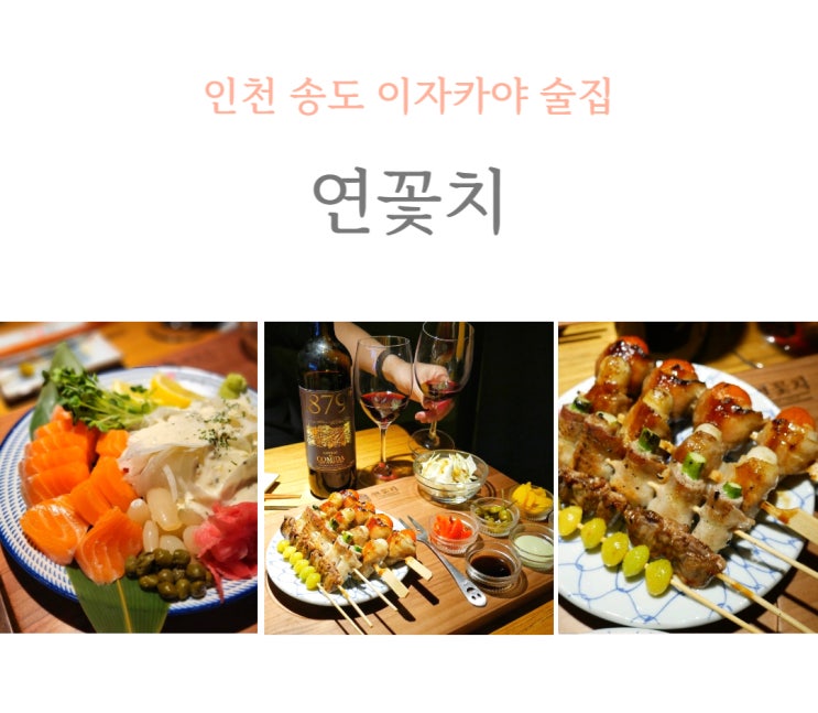  송도 연어와 꼬치가 맛있는 연꽃치, 송도이자카야 추천, 송도해양경찰청맛집 소개.