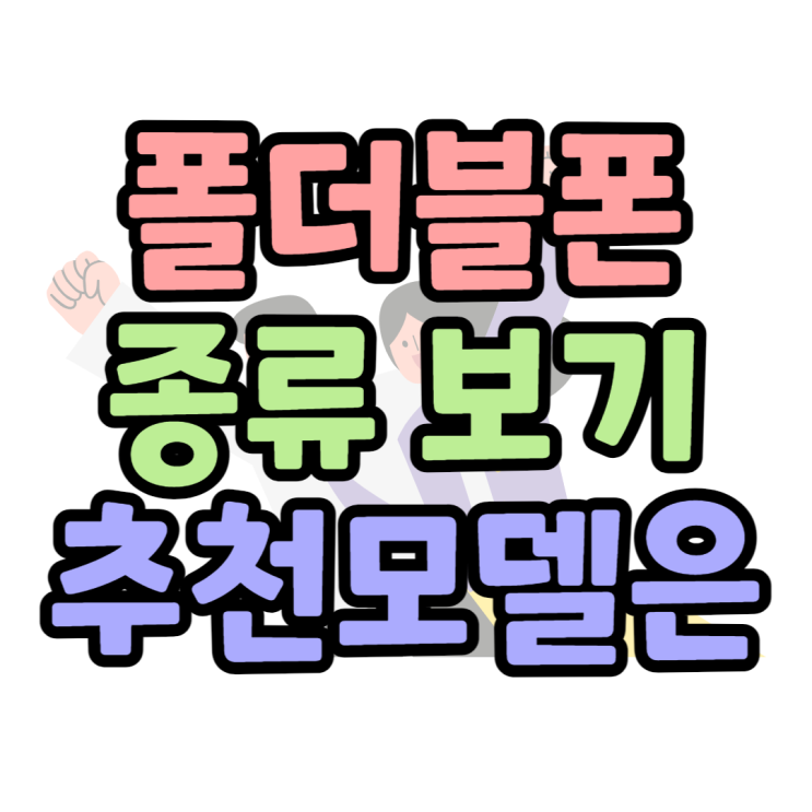 폴더블폰 종류 추천, 삼성 갤럭시부터 외산폰까지 폴더블폰 종류 추천, 삼성 갤럭시부터 외산폰까지