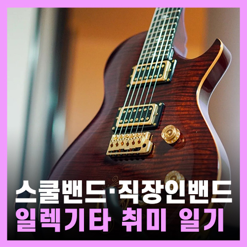  스쿨밴드 & 직장인밴드 취미추천 - 일렉기타 치는 이야기