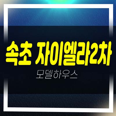  속초 자이엘라 더비치 2차 영랑동 등대해변 레지던스 호텔 생숙 투자 분양가 잔여호실 모델하우스 안내