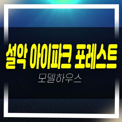  설악 아이파크 포레스트 설악동 2룸,3룸 레지던스 고급 호텔 생숙 분양가격 모델하우스 예약방문 안내
