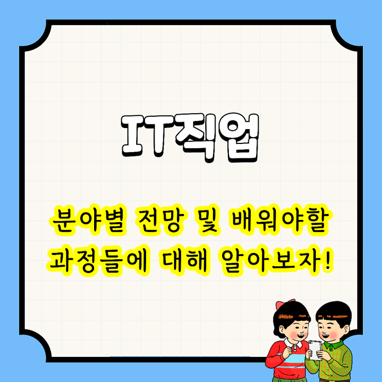  IT직업 : 분야별 전망 및 배워야할 과정들에 대해 알아보자!