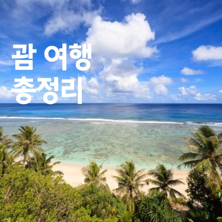  [괌여행 총정리] 괌PIC /  괌여행백신 / 괌가볼만한 곳 / 괌항공권 운항스케줄