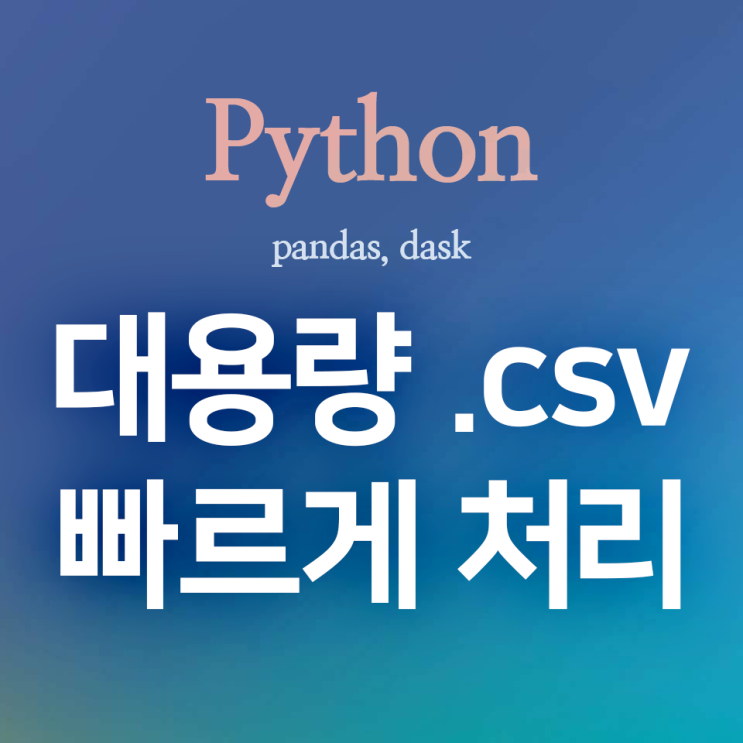  [Python] pandas, dask :: 대용량 .csv 파일 빠르게 처리하기 + 성능 비교 (feat. time, chunksize)