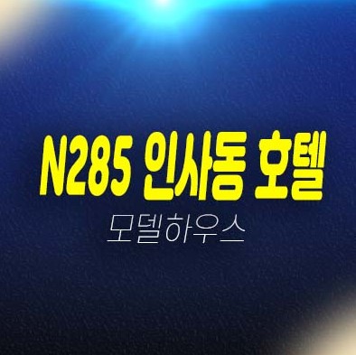 12-03 n285 호텔 인사동 레지던스 호텔 생숙 낙원동 현장입지 잔여호실 분양가격 홍보관 호실 예약상담