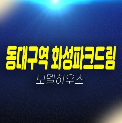 12-03 동대구역 센텀 화성파크드림 대구동구 신암동 미분양아파트 줍줍 분양가 잔여세대 모델하우스 투자 방문예약