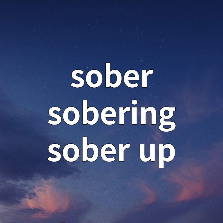  sober / sobering / sober up 뜻 알아보기