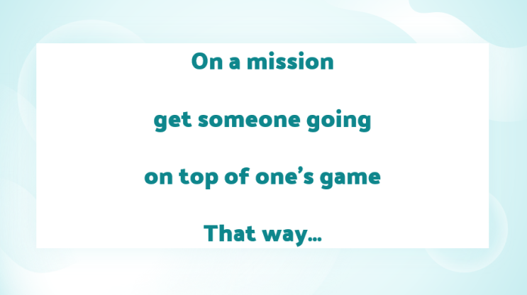 파워잉글리쉬 [ on a mission, get someone going, on top of one's game, That's why...]