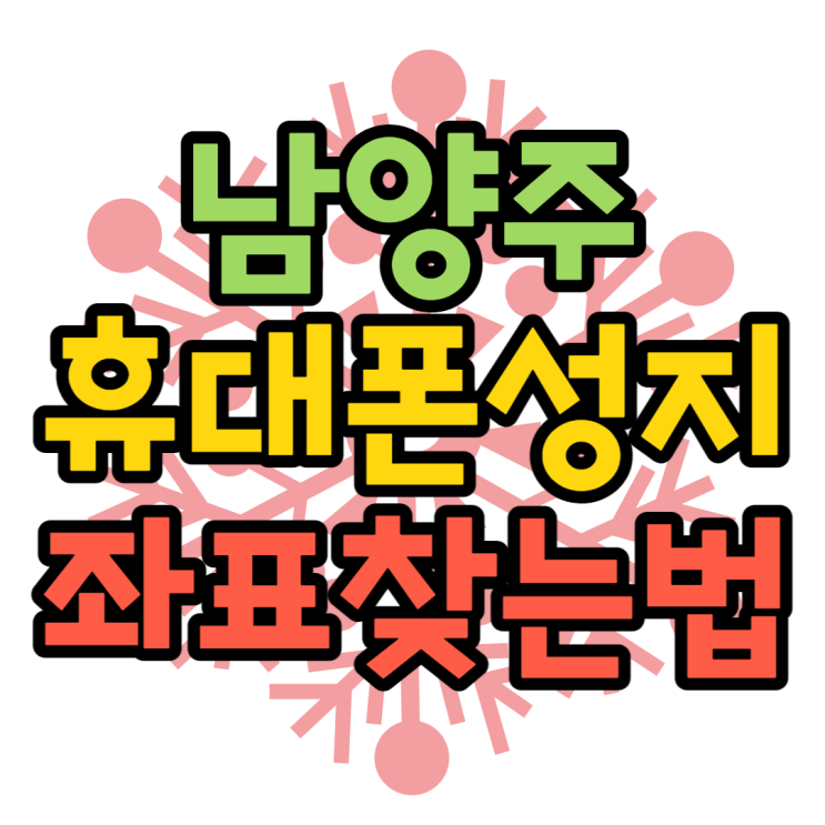 남양주 휴대폰 성지 좌표, 우리동네 핸드폰 성지 찾기 남양주 휴대폰 성지 좌표, 우리동네 핸드폰 성지 찾기