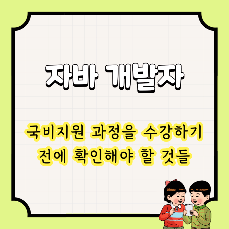  자바 개발자 : 국비지원 과정을 수강하기 전에 확인해야 할 것들