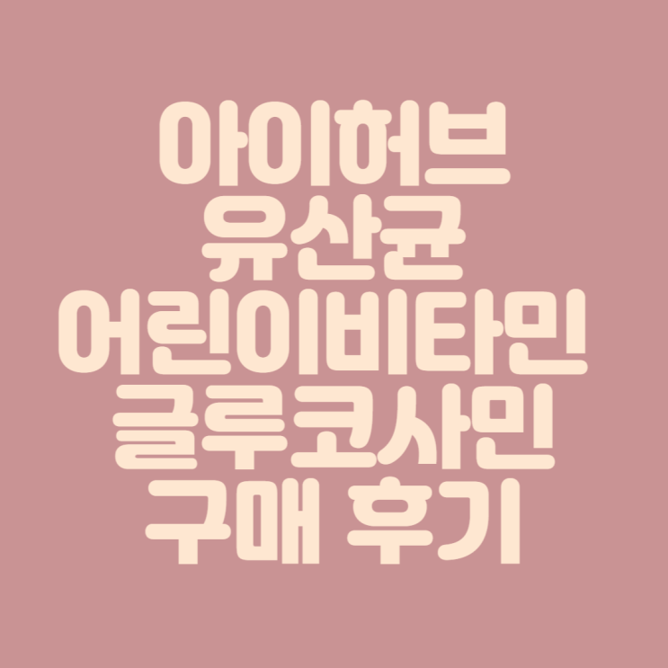  [영양제 구매] 아이허브 유산균, 어린이 비타민, 글루코사민 구매 후기