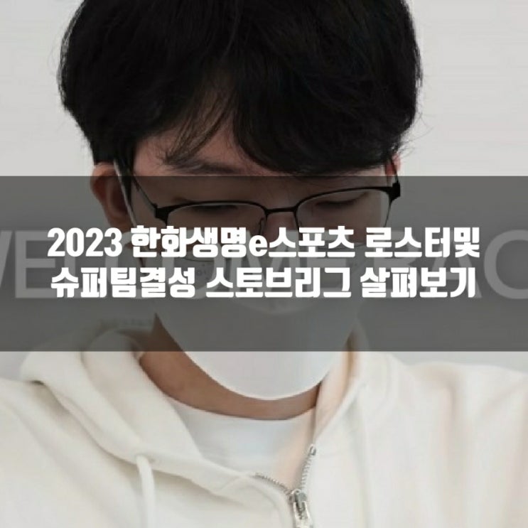 한화생명e스포츠 로스터, 2023LCK스토브리그 총정리 한화생명e스포츠 로스터, 2023LCK스토브리그 총정리