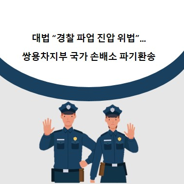 [노동조합] <b>대법</b> “경찰 파업... 국가 <b>손배소 파기환송</b>