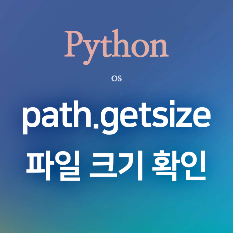 [Python] os :: path.getsize() : 지정한 파일의 크기(bytes)를 반환하는 메서드