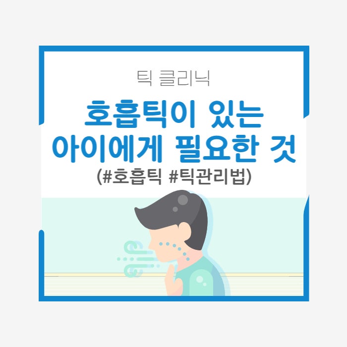  호흡틱[기침틱, 한숨틱, 트림틱]이 있는 아이에게 필요한 틱관리법