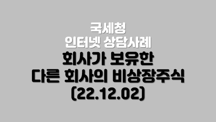  회사가 보유한 다른 회사의 비상장주식 평가 (22.12.02)