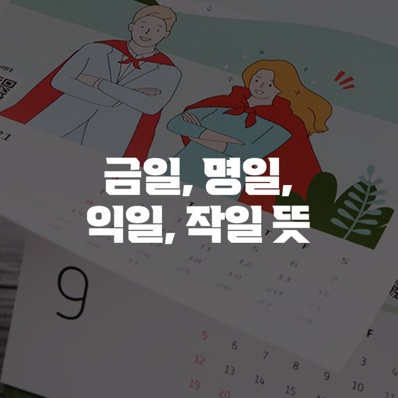 금일 명일 익일 작일 뜻 확실하게 알아보자 : 네이버 블로그