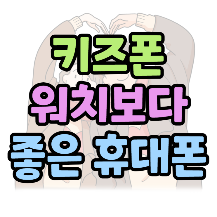 키즈폰 워치보다 좋은 휴대폰, 핸드폰 싸게사는법 키즈폰 워치보다 좋은 휴대폰, 핸드폰 싸게사는법