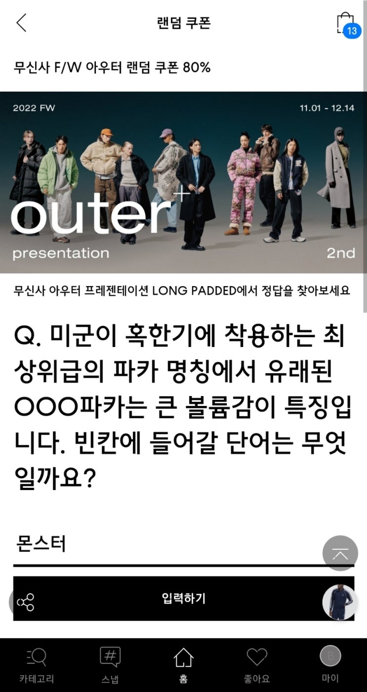  미군이 혹한기에 착용하는 최상위급의 파카 명칭에서 유래된 OOO파카는 큰 볼륨감이 특징입니다. 빈칸에 들어갈 단어는 무엇일까요? 무신사 랜덤쿠폰 퀴즈 정답 221208