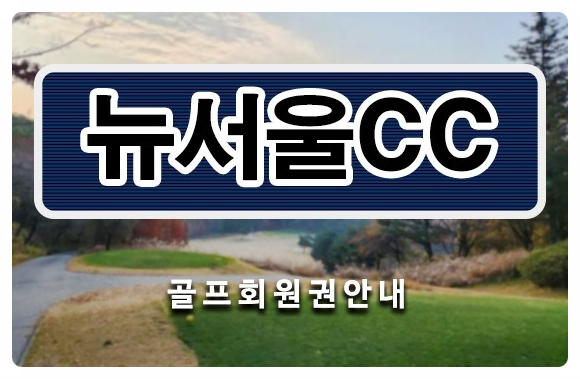  접근성 좋은 수도권 골프장 뉴서울cc회원권 시세 매매 거래 안내