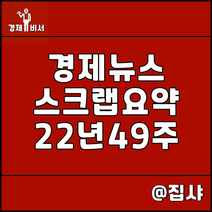  경제뉴스 스크랩 요약 22년 49주
