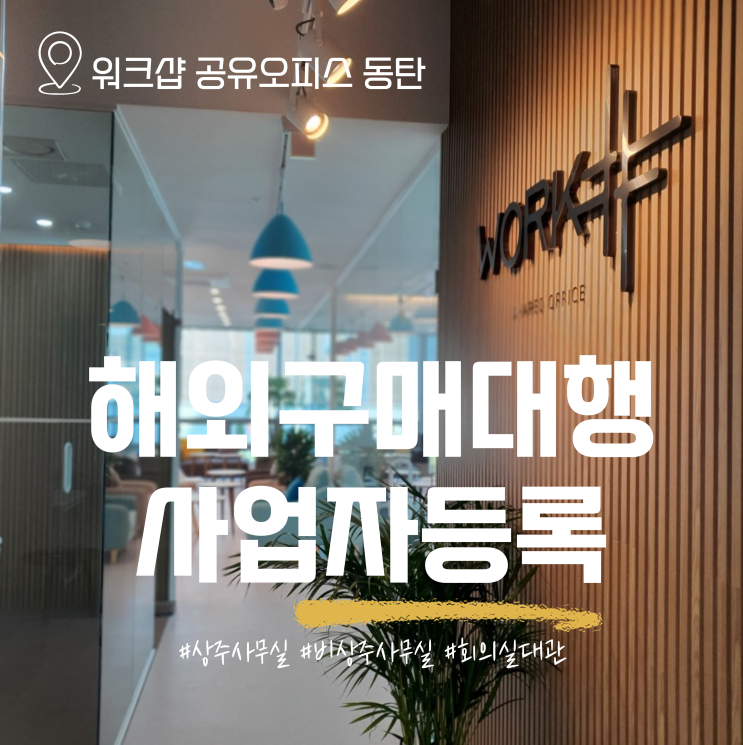  해외구매대행 사업자등록, 동탄 공유오피스에서 비상주사무실을 이용하세요.