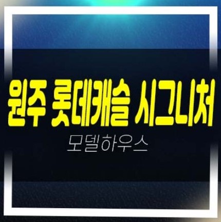 12-09 원주 롯데캐슬 시그니처 반곡동 아파트 분양 및 분양가 중도금 대단지 모델하우스 현장 공급소식 12-09 원주 롯데캐슬 시그니처 반곡동 아파트 분양 및 분양가 중도금 대단지 모델하우스 현장 공급소식