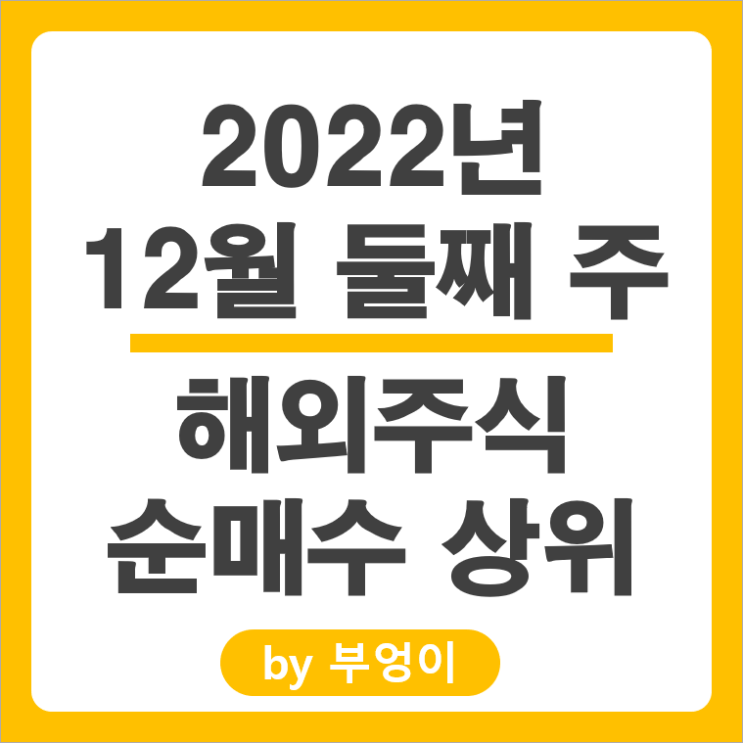 [2022년 12월 둘째 주] 해외 순매수 상위 주식 및 ETF (서학개미 및 기관 투자자)