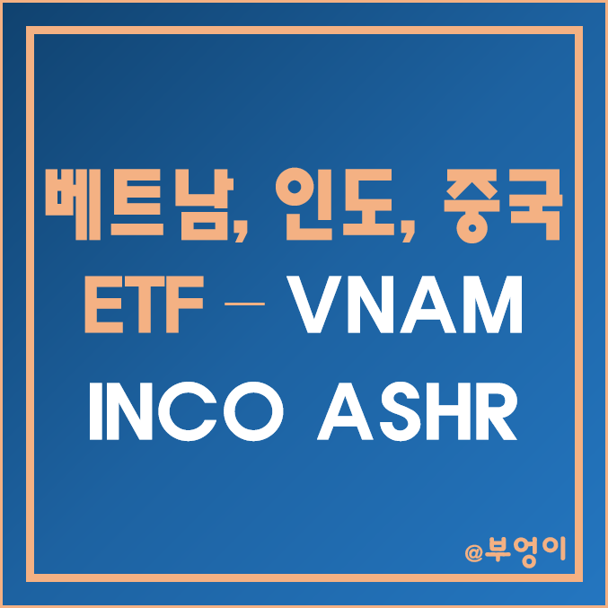 베트남, 인도, 중국 주식으로 구성된 미국 ETF - VNAM, INCO, ASHR 주가 (아시아 증시 관련주 및 신흥국 인덱스 펀드) 베트남, 인도, 중국 주식으로 구성된 미국 ETF - VNAM, INCO, ASHR 주가 (아시아 증시 관련주 및 신흥국 인덱스 펀드)