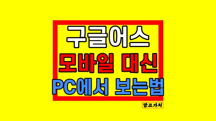 구글어스 모바일 대신 PC로 세계 위성지도 보기