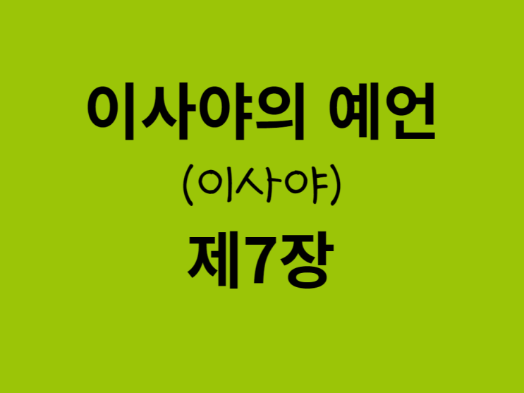 이사야의 예언(이사야) 7장 이사야의 예언(이사야) 7장