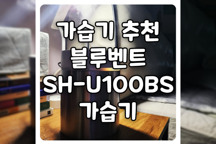  작으면서도 강력한 팅크웨어 아이나비 블루벤트 SH-U100BS 가습기 리뷰