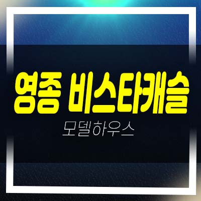 영종 비스타캐슬 을왕리 신축빌라 분양/매매 즉시입주 가능한 분양홍보관 예약!