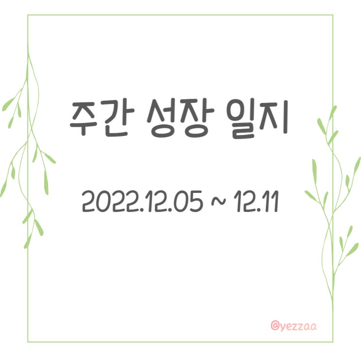  028. 주간 성장 일지 (22.12.05~11)