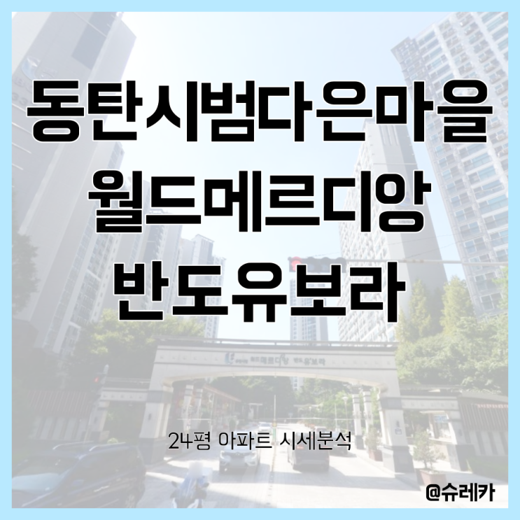  [시세공부] 경기도 화성시 동탄1신도시_동탄시범다은마을월드메르디앙반도유보라_24평