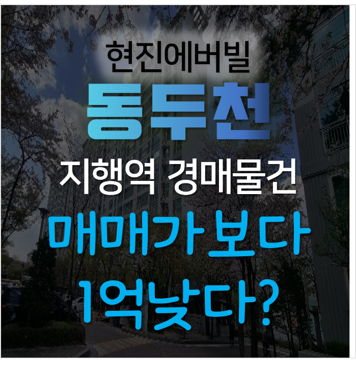 동두천아파트경매, 지행역 도보거리 아파트 현진에버빌 45평형 3억대?