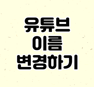  유튜브 이름 닉네임 변경하는 방법 알아보시죠