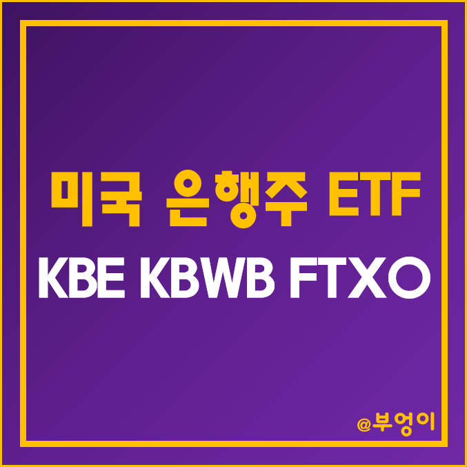 미국 은행주 및 금융주 ETF - KBE, KBWB, FTXO 주가 (은행 및 자산운용사 관련주, 가치주 인덱스 펀드) 미국 은행주 및 금융주 ETF - KBE, KBWB, FTXO 주가 (은행 및 자산운용사 관련주, 가치주 인덱스 펀드)