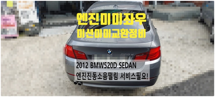  2012 BMW520D SEDAN 차량진동소음떨림 서비스필요! 엔진미미좌우+미션미미교환정비 , 부천벤츠BMW수입차정비전문점 부영수퍼카