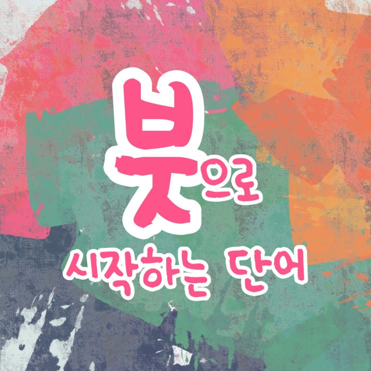  붓으로 시작하는 단어 붓으로 끝나는 단어 끝말잇기 한방단어