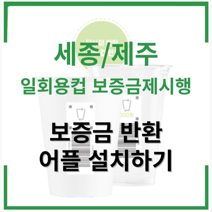 세종 일회용컵보증금제시행 - 보증금반환어플 설치(100%투썸아메리카노 쿠폰받기)
