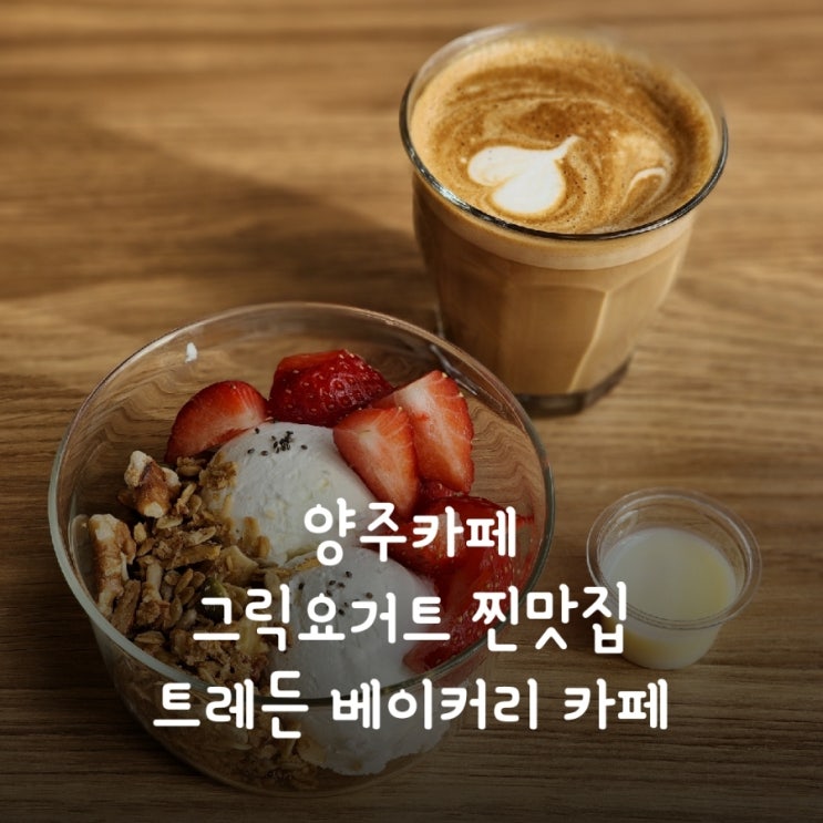  양주 카페 - 그릭요거트가 정말 맛있었던 양주 삼숭동 트레든베이커리카페