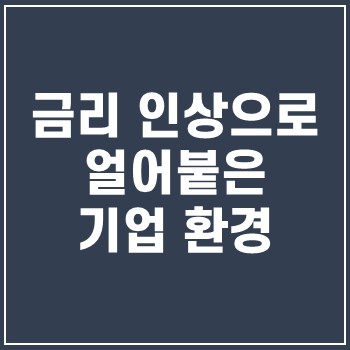  금리 인상으로 얼어붙은 기업환경
